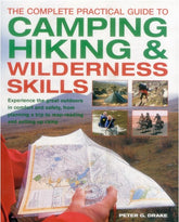 The Complete Practical Guide to Camping, Hiking & Wilderness Skills: Experience The Great Outdoors In Comfort And Safety, From Planning A Trip To Map-Reading And Setting Up Camp
